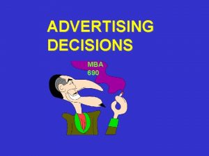 ADVERTISING DECISIONS MBA 690 Lecture Outline 1 Importance