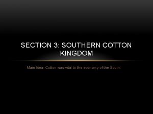 SECTION 3 SOUTHERN COTTON KINGDOM Main Idea Cotton