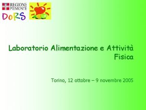 Laboratorio Alimentazione e Attivit Fisica Torino 12 ottobre