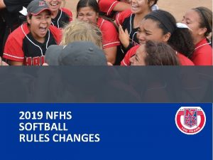 2019 NFHS SOFTBALL RULES CHANGES Rule Change FIELD