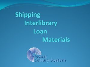 Shipping Interlibrary Loan Materials Outline What and who