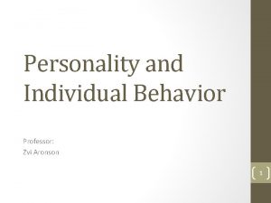 Personality and Individual Behavior Professor Zvi Aronson 1