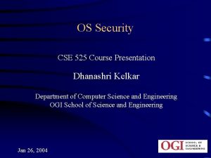 OS Security CSE 525 Course Presentation Dhanashri Kelkar