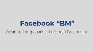 Facebook BM Ovldnut propaganch nstroj Facebooku Cle kolu
