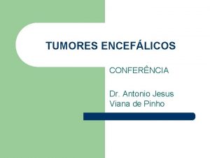 TUMORES ENCEFLICOS CONFERNCIA Dr Antonio Jesus Viana de