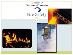 UNIVERSITY of NORTHERN COLORADO Fire Safety How to