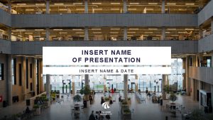 INSERT NAME OF PRESENTATION INSERT NAME DATE USER