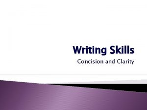 Writing Skills Concision and Clarity What are we