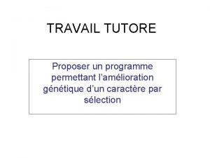 TRAVAIL TUTORE Proposer un programme permettant lamlioration gntique