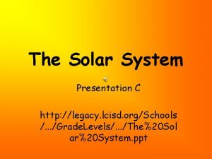 The Solar System Presentation C http legacy lcisd