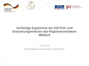 Vorlufige Ergebnisse der GIZ Prf und Evaluierungsmission des