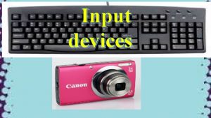 Input devices What is an Input device Types