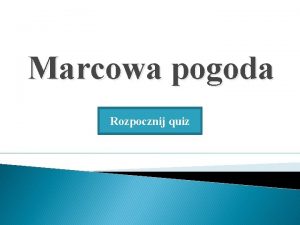 Marcowa pogoda Rozpocznij quiz Za odpowied Sprbuj jeszcze