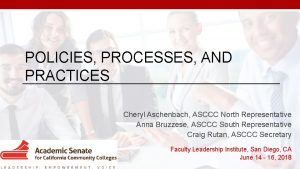POLICIES PROCESSES AND PRACTICES Cheryl Aschenbach ASCCC North