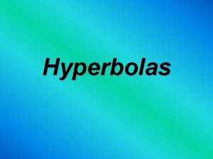 Hyperbolas Hyperbolas Like an ellipse but instead of
