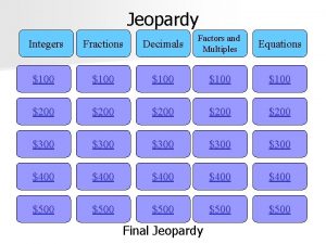 Jeopardy Integers Fractions Decimals Factors and Multiples 100