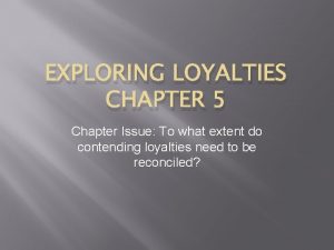 EXPLORING LOYALTIES CHAPTER 5 Chapter Issue To what