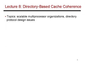 Lecture 8 DirectoryBased Cache Coherence Topics scalable multiprocessor