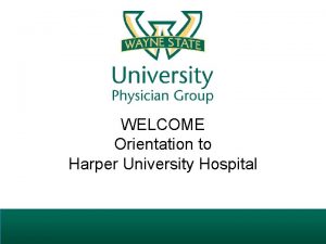 WELCOME Orientation to Harper University Hospital In General