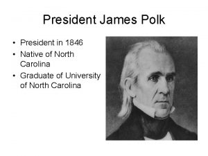 President James Polk President in 1846 Native of