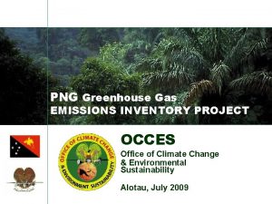 PNG Greenhouse Gas EMISSIONS INVENTORY PROJECT OCCES Office