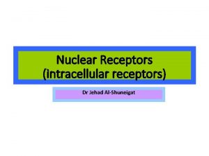 Nuclear Receptors intracellular receptors Dr Jehad AlShuneigat The
