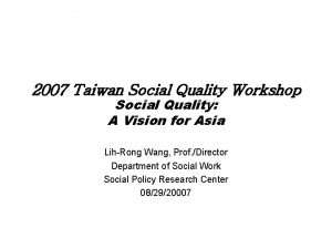 2007 Taiwan Social Quality Workshop Social Quality A