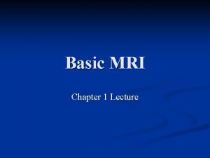 Basic MRI Chapter 1 Lecture Introduction MRI uses