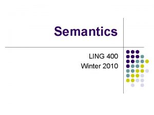 Semantics LING 400 Winter 2010 Overview l l