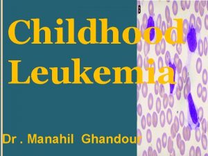 Childhood Leukemia Dr Manahil Ghandour DEFINITION A group