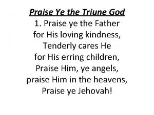 Praise Ye the Triune God 1 Praise ye