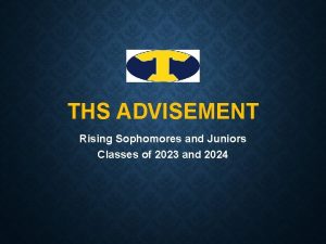 THS ADVISEMENT Rising Sophomores and Juniors Classes of