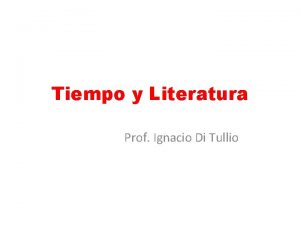 Tiempo y Literatura Prof Ignacio Di Tullio Instrucciones