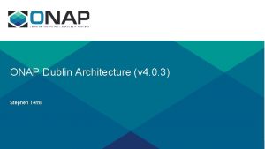 ONAP Dublin Architecture v 4 0 3 Stephen