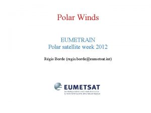 Polar Winds EUMETRAIN Polar satellite week 2012 Rgis