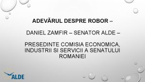 ADEVRUL DESPRE ROBOR DANIEL ZAMFIR SENATOR ALDE PRESEDINTE