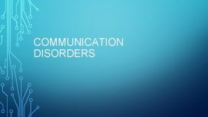 COMMUNICATION DISORDERS SPEECH LANGUAGE AND COMMUNICATION Communication Interchange