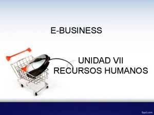 EBUSINESS UNIDAD VII RECURSOS HUMANOS INTRODUCCION Departamento de