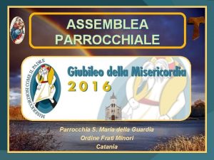 ASSEMBLEA PARROCCHIALE Parrocchia S Maria della Guardia Ordine