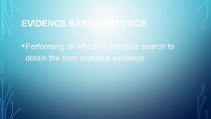 EVIDENCE BASED PRACTICE Performing an effective literature search