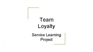 Team Loyalty Service Learning Project Our Service Learning