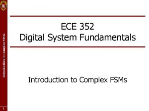 Introduction to Complex FSMs 1 ECE 352 Digital