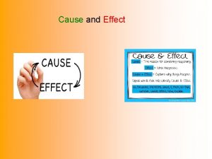 Cause and Effect Cause and Effect helps us