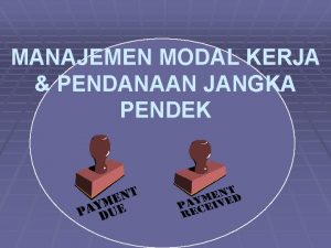 MANAJEMEN MODAL KERJA PENDANAAN JANGKA PENDEK Modal kerja