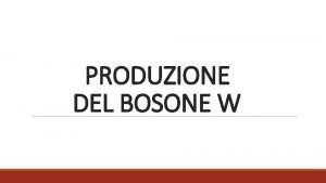 PRODUZIONE DEL BOSONE W ATLAS progettato per esplorare