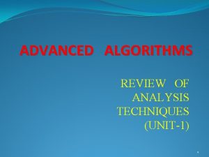 ADVANCED ALGORITHMS REVIEW OF ANALYSIS TECHNIQUES UNIT1 1
