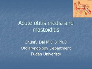 Acute otitis media and mastoiditis Chunfu Dai M