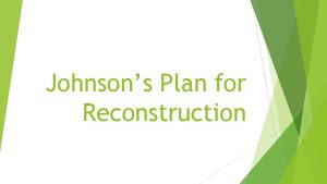 Johnsons Plan for Reconstruction Lets recap Reconstruction 13