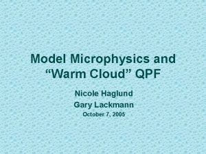 Model Microphysics and Warm Cloud QPF Nicole Haglund