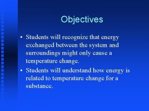 Objectives Students will recognize that energy exchanged between